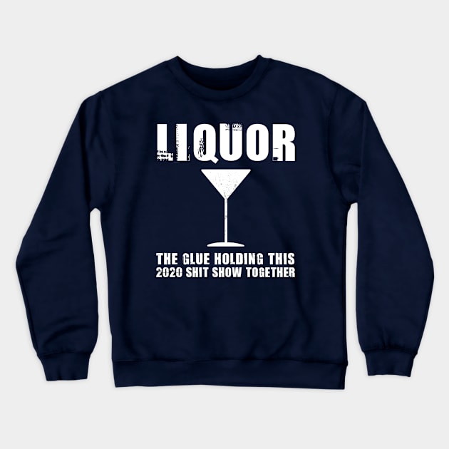 Liquor (Noun) The Glue Holding This 2020 Shit Show Together Crewneck Sweatshirt by Shop design